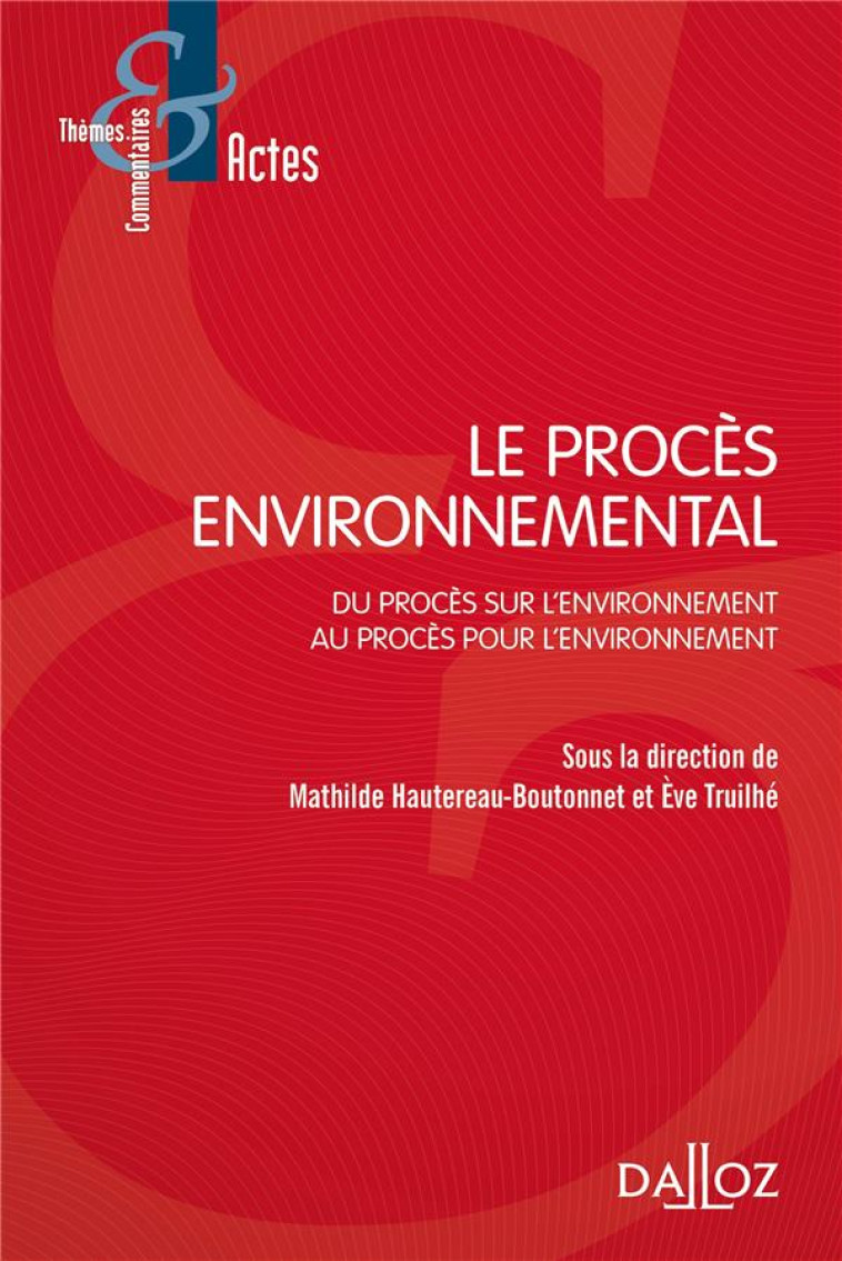 LE PROCES ENVIRONNEMENTAL  -  DU PROCES SUR L'ENVIRONNEMENT AU PROCES POUR L'ENVIRONNEMENT - HAUTEREAU-BOUTONNET - DALLOZ