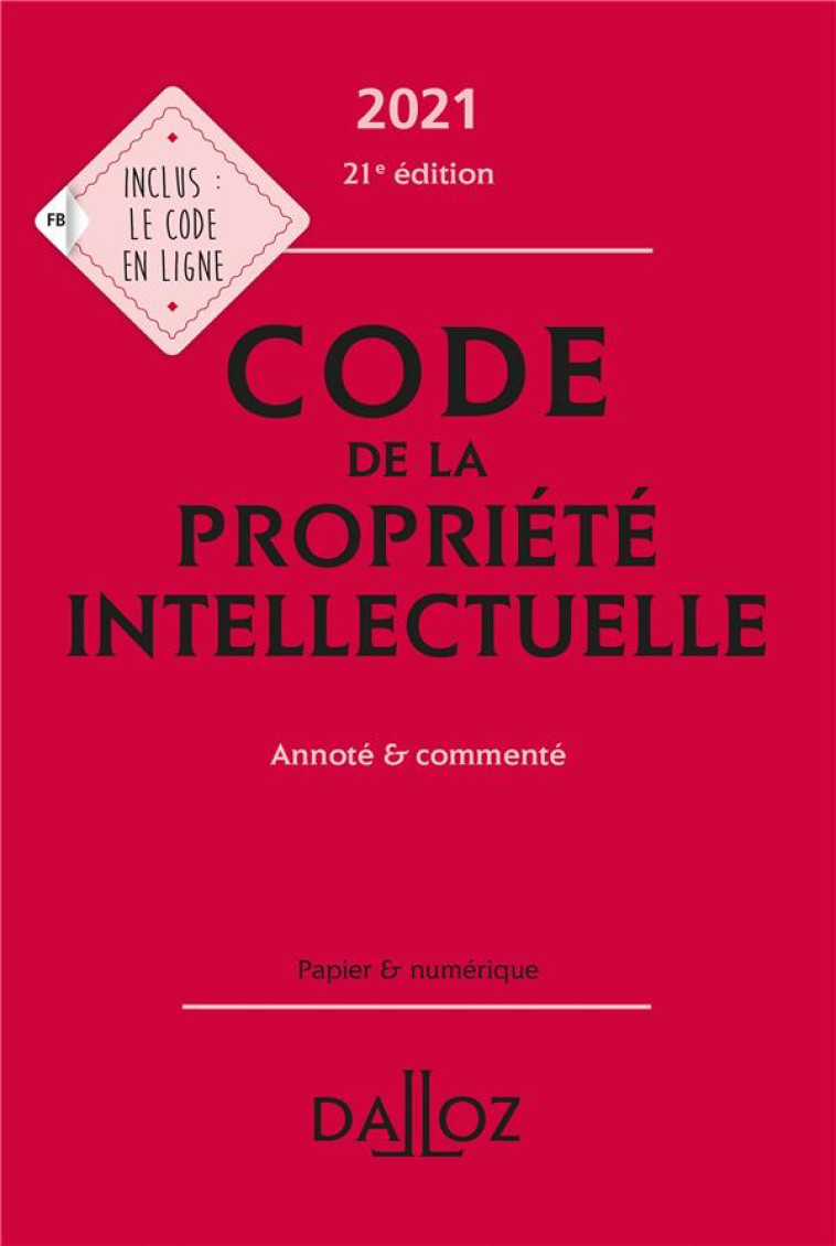 CODE DE LA PROPRIETE INTELLECTUELLE, ANNOTE ET COMMENTE (EDITION 2021) - GROFFE-CHARRIER - DALLOZ