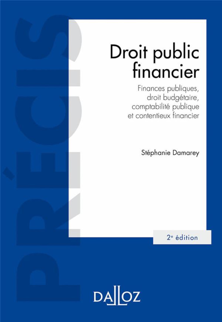 DROIT PUBLIC FINANCIER : FINANCES PUBLIQUES, DROIT BUDGETAIRE, COMPTABILITE PUBLIQUE ET CONTENTIEUX FINANCIER - DAMAREY STEPHANIE - DALLOZ