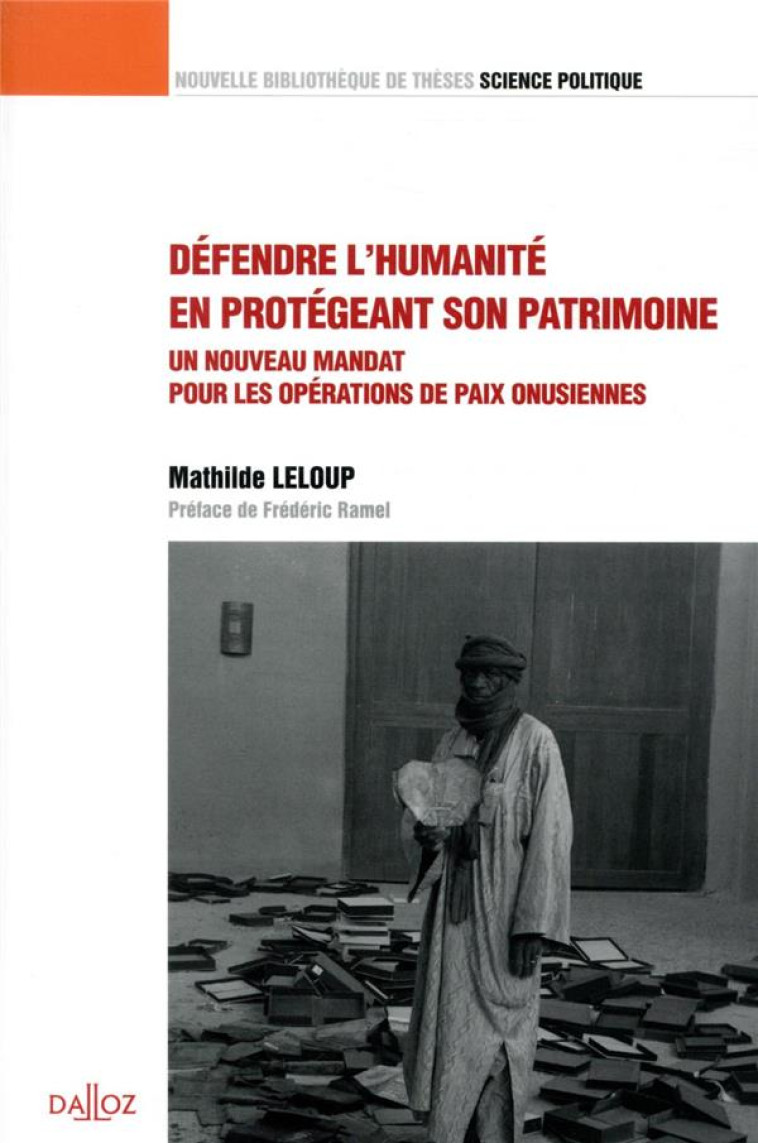 REDEFINIR L'HUMANITE PAR SON PATRIMOINE : UN NOUVEAU MANDAT POUR LES OPERATIONS DE PAIX ONUSIENNES - LELOUP MATHILDE - DALLOZ