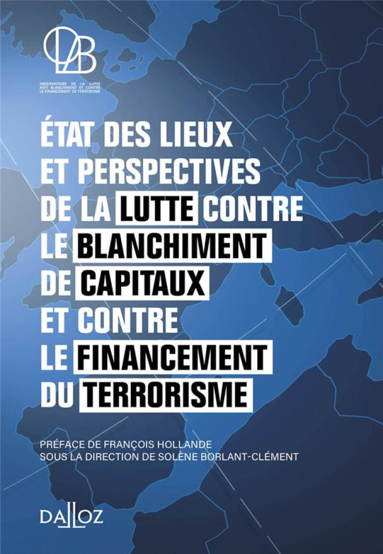 ETAT DES LIEUX ET PERSPECTIVES DE LA LUTTE CONTRE LE BLANCHIMENT DE CAPITAUX ET CONTRE LE FINANCEMENT DU TERRORISME - OLAB (OBSERVATOIRE D - DALLOZ