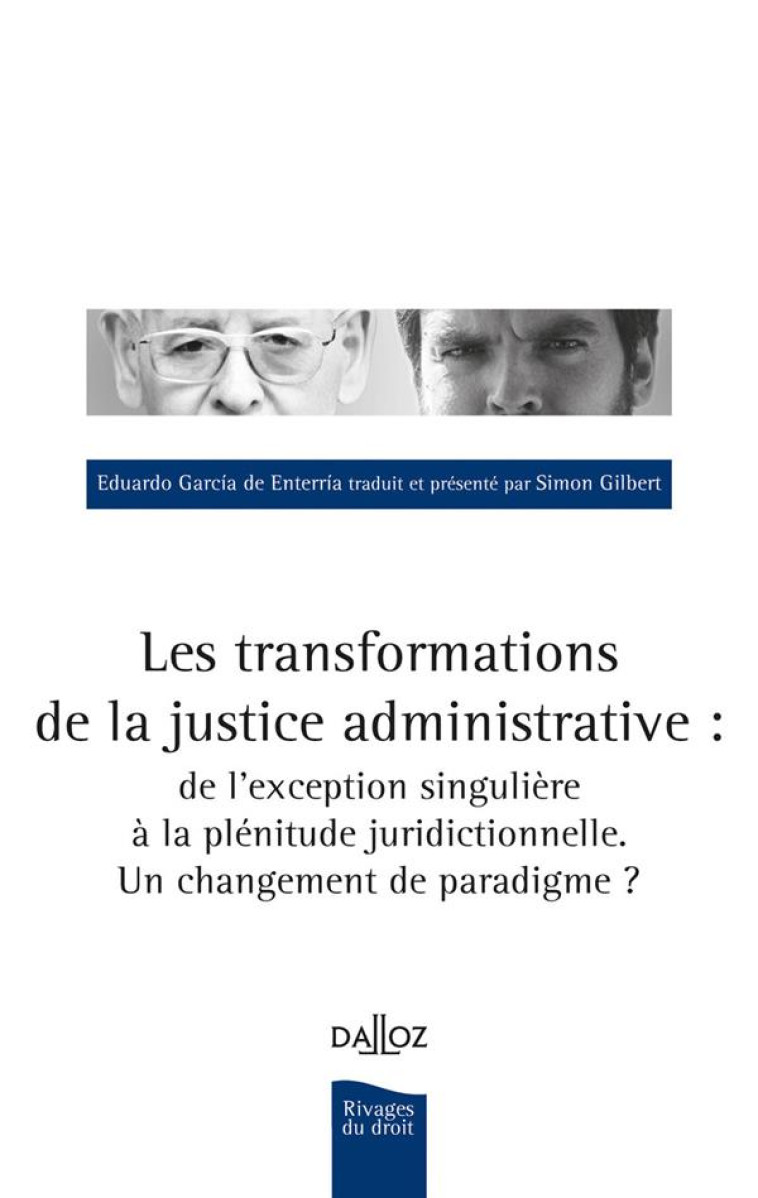 LES TRANSFORMATIONS DE LA JUSTICE ADMINISTRATIVE : DE L'EXCEPTION SINGULIERE A LA PLENITUDE JURIDICTIONNELLE. UN CHANGEMENT DE PARADIGME ? - GARCIA DE ENTERRIA - DALLOZ