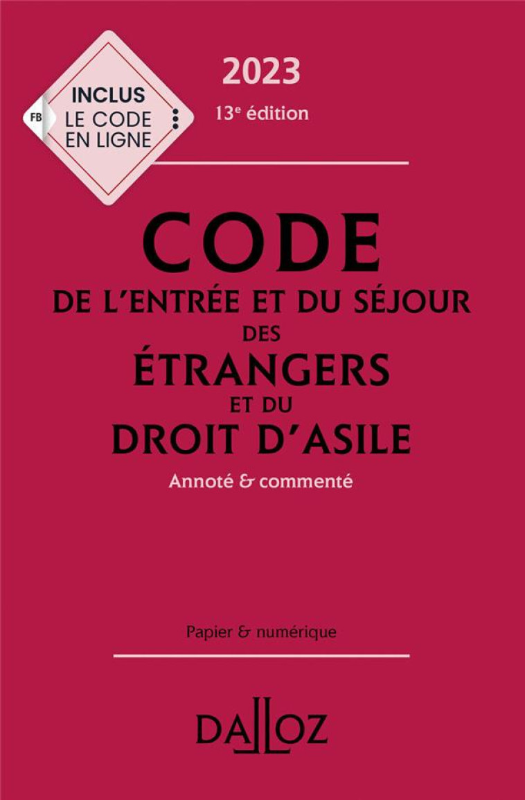 CODE DE L'ENTREE ET DU SEJOUR DES ETRANGERS ET DU DROIT D'ASILE 2023 13ED - ANNOTE ET COMMENTE - COLLECTIF - DALLOZ