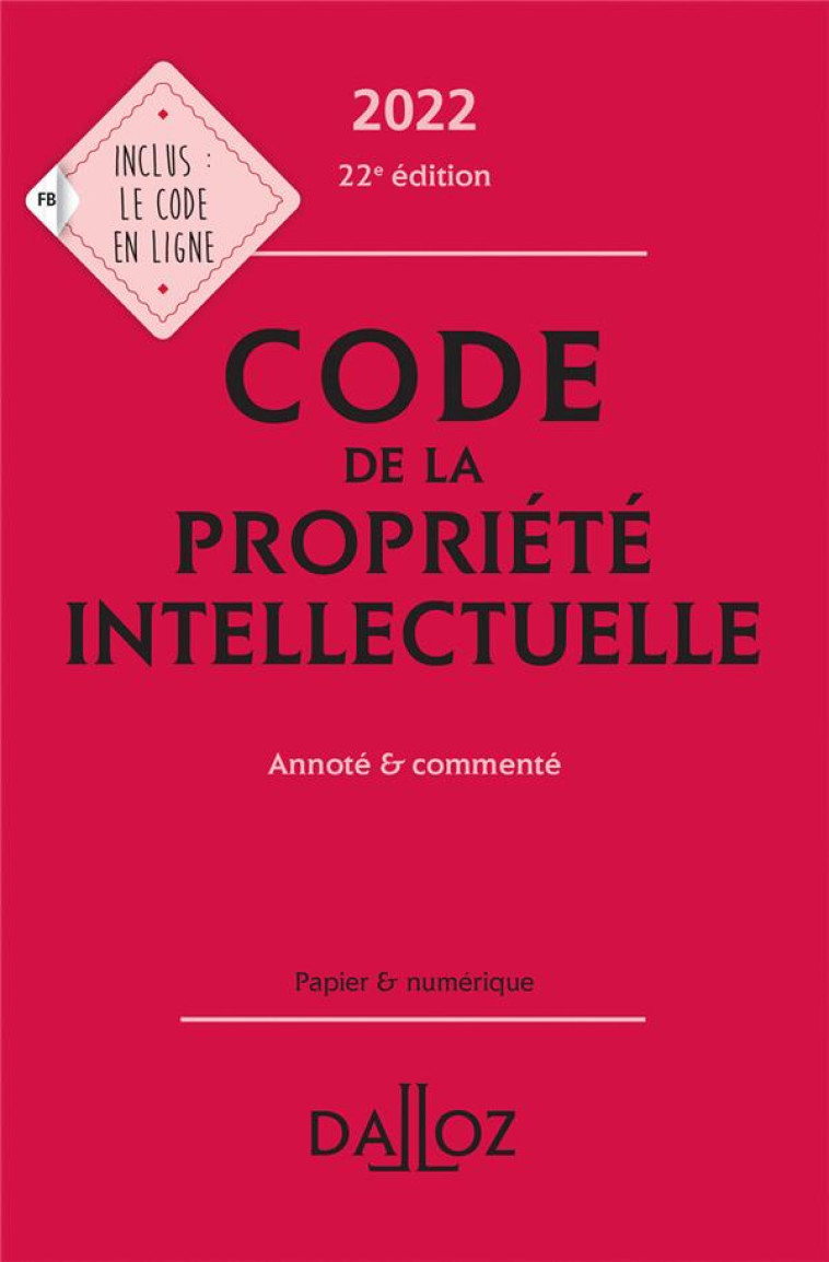 CODE DE LA PROPRIETE INTELLECTUELLE 2022, ANNOTE ET COMMENTE. 22E ED. - GROFFE-CHARRIER - DALLOZ