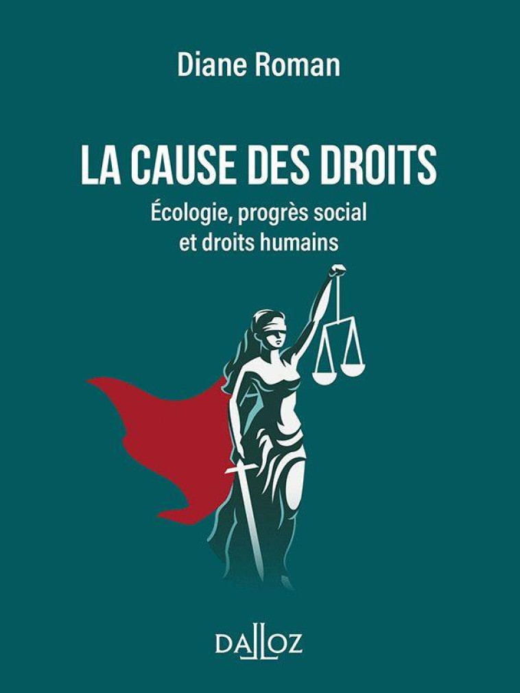 LA CAUSE DES DROITS : ECOLOGIE, PROGRES SOCIAL ET DROITS HUMAINS - ROMAN DIANE - DALLOZ