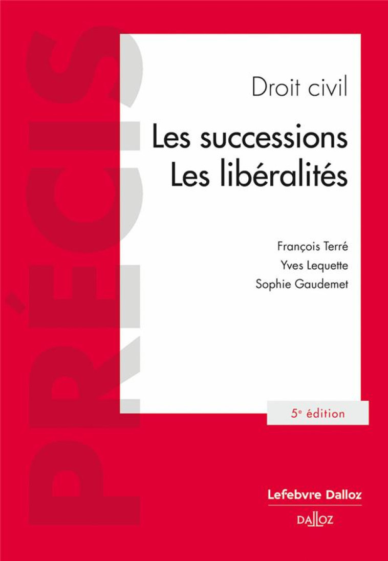 DROIT CIVIL : LES SUCCESSIONS, LES LIBERALITES (5E EDITION) - TERRE/LEQUETTE - DALLOZ