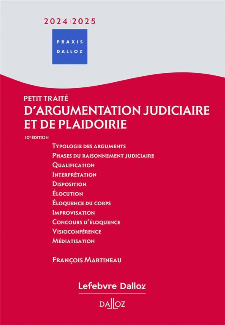 PETIT TRAITE D'ARGUMENTATION JUDICIAIRE ET DE PLAIDOIRIE (EDITION 2024/2025) - MARTINEAU FRANCOIS - DALLOZ