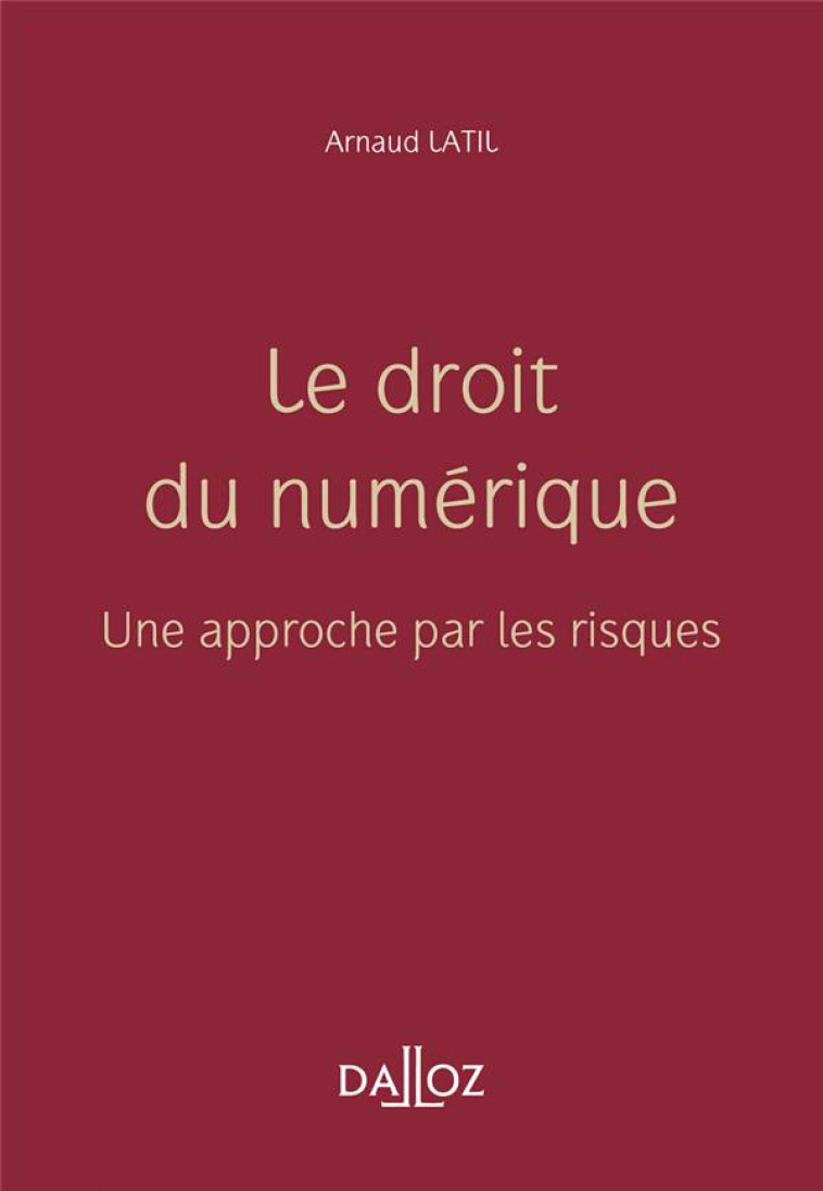 LE DROIT DU NUMERIQUE : UNE APPROCHE PAR LES RISQUES - LATIL ARNAUD - DALLOZ