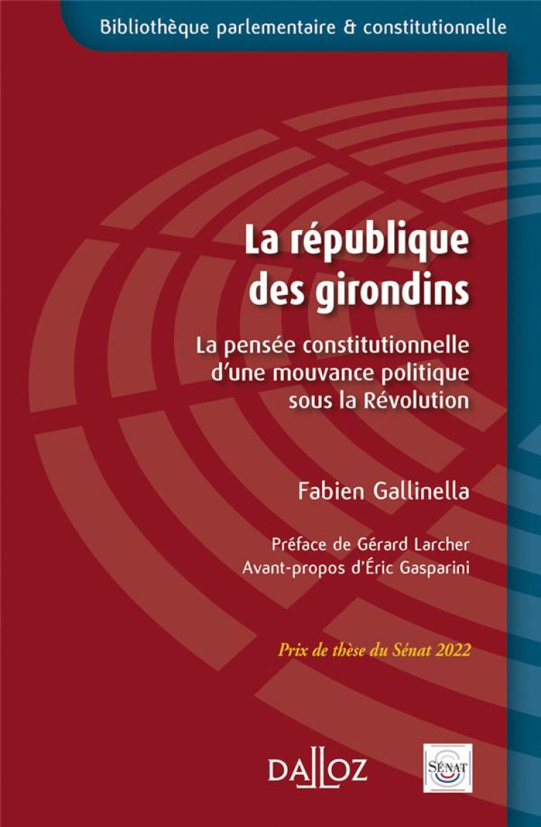 LA REPUBLIQUE DES GIRONDINS : LA PENSEE CONSTITUTIONNELLE D'UNE MOUVANCE POLITIQUE SOUS LA REVOLUTION - GALLINELLA/LARCHER - DALLOZ