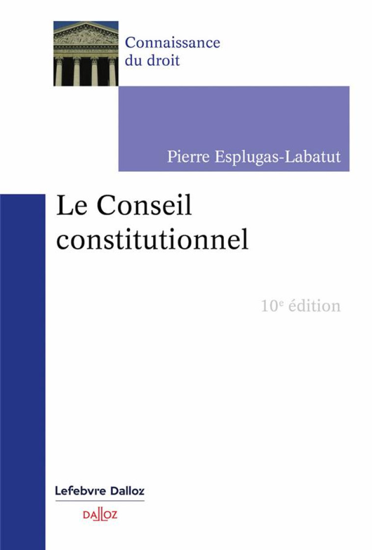 LE CONSEIL CONSTITUTIONNEL (10 EDITION) - ESPLUGAS-LABATUT P. - DALLOZ