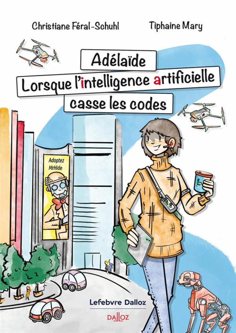 HORS COLLECTION DALLOZ - ADELAIDE. LORSQUE L'INTELLIGENCE ARTIFICIELLE CASSE LES CODES - FERAL-SCHUHL/MARY - DALLOZ