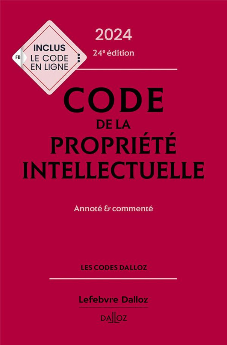 CODE DE LA PROPRIETE INTELLECTUELLE : ANNOTE ET COMMENTE (EDITION 2024) - SIRINELLI/LATREILLE - DALLOZ