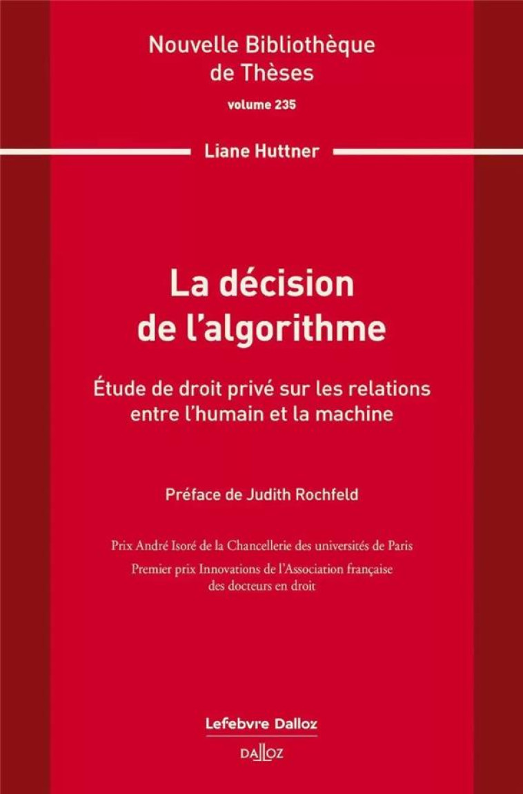 LA DECISION DE L'ALGORITHME. VOLUME 235 : ÉTUDE DE DROIT PRIVE SUR LES RELATIONS ENTRE L'HUMAIN ET LA MACHINE - HUTTNER LIANE - DALLOZ