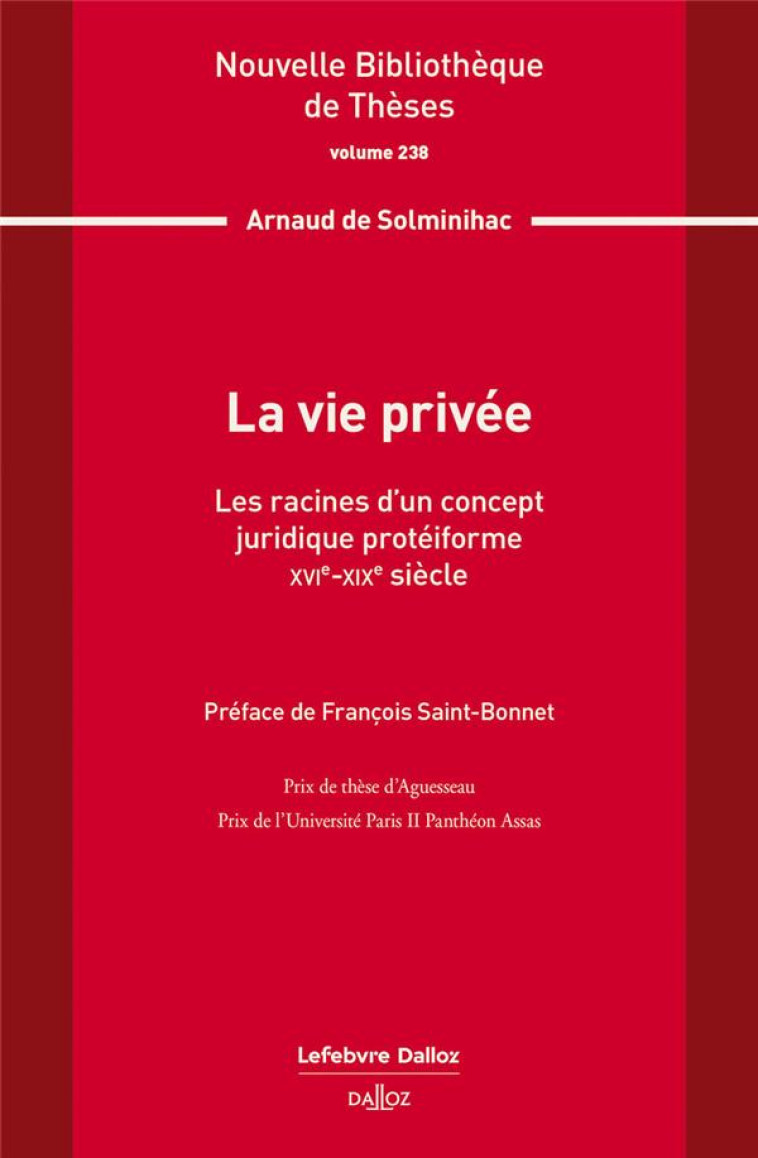 LA VIE PRIVEE : LES RACINES D'UN CONCEPT JURIDIQUE PROTEIFORME. XVIE-XIXE SIECLE. VOLUME 238 - DE SOLMINIHAC ARNAUD - DALLOZ