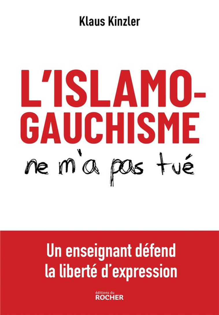 L'ISLAMOGAUCHISME NE M'A PAS TUE : UN ENSEIGNANT DEFEND LA LIBERTE D'EXPRESSION - KINZLER/TOURNIER - DU ROCHER