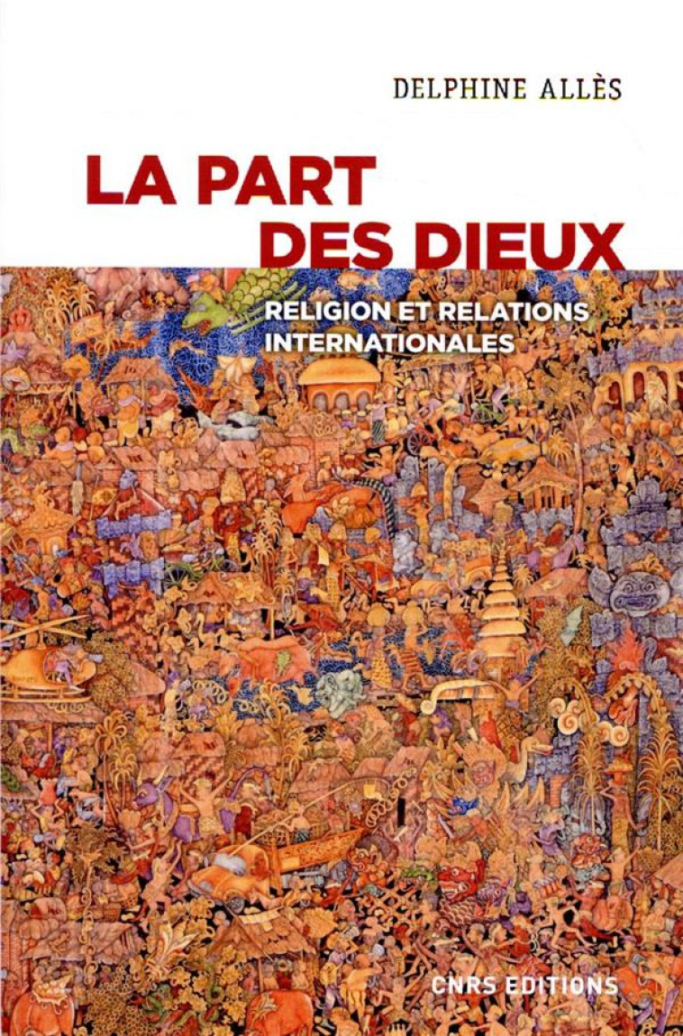 LA PART DES DIEUX  -  RELIGION ET RELATIONS INTERNATIONALES - ALLES DELPHINE - CNRS