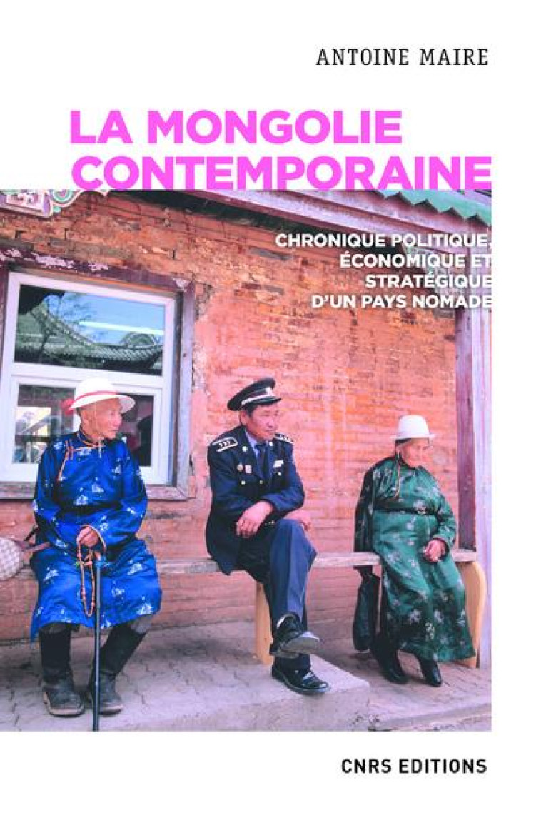 LA MONGOLIE CONTEMPORAINE  -  CHRONIQUE POLITIQUE, ECONOMIQUE ET STRATEGIQUE D'UN PAYS NOMADE - MAIRE/LEGRAND - CNRS