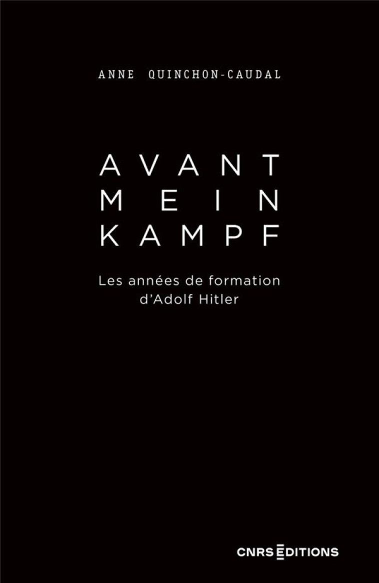 AVANT MEIN KAMPF : LES ANNEES DE FORMATION D'ADOLF HITLER - QUINCHON-CAUDAL - CNRS