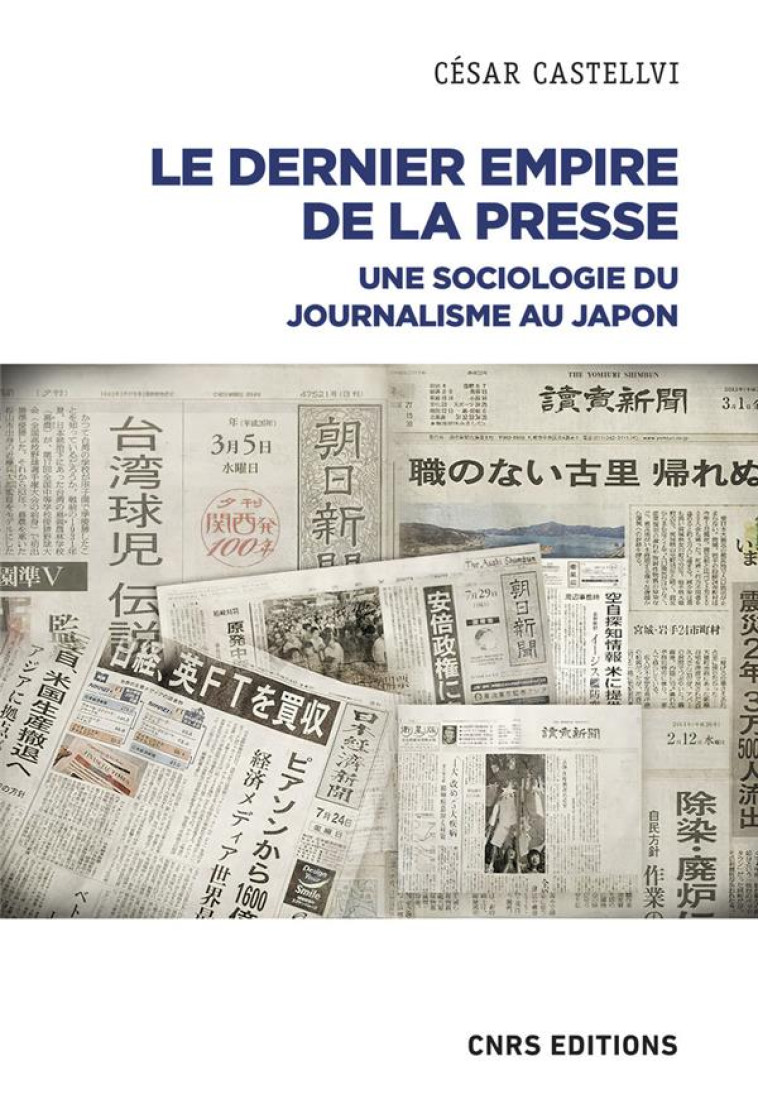 LE DERNIER EMPIRE DE LA PRESSE : UNE SOCIOLOGIE DU JOURNALISME AU JAPON - CASTELLVI CESAR - CNRS