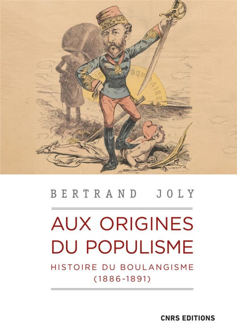 AUX ORIGINES DU POPULISME : HISTOIRE DU BOULANGISME (1886-1891) - JOLY BERTRAND - CNRS