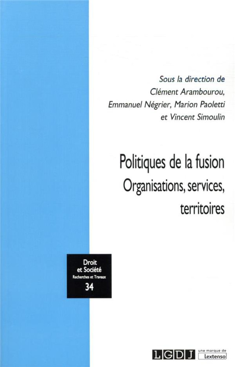 DROIT ET SOCIETE T.34  -  POLITIQUES DE LA FUSION : ORGANISATIONS, SERVICES, TERRITOIRES - ARAMBOUROU/NEGRIER - LGDJ