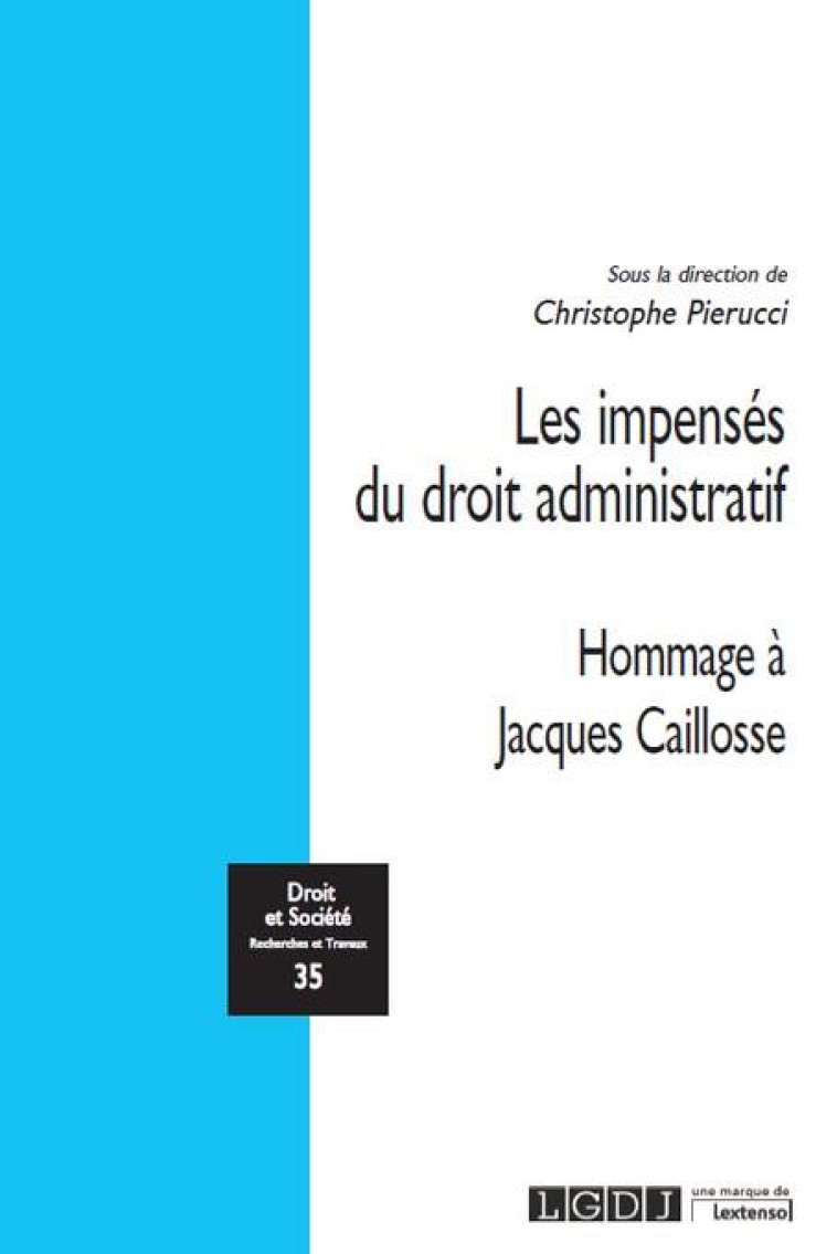 DROIT et SOCIETE  -  LES IMPENSES DU DROIT ADMINISTRATIF T.35 : HOMMAGE A JACQUES CAILLOSSE - PIERUCCI CHRISTOPHE - LGDJ