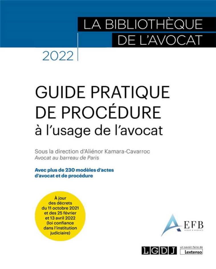 GUIDE PRATIQUE DE PROCEDURE A L'USAGE DE L'AVOCAT : AVEC PLUS DE 230 MODELES D'ACTES D'AVOCAT ET DE PROCEDURE  -  A JOUR DES DECRETS DU 11 OCTOBRE 2021 ET DES 25 FEVRIER ET 13 AVRIL 2022 (LOI CONFIANCE DANS L'INSTITUTION JUDICIAIRE) (6E EDITION) - KAMARA-