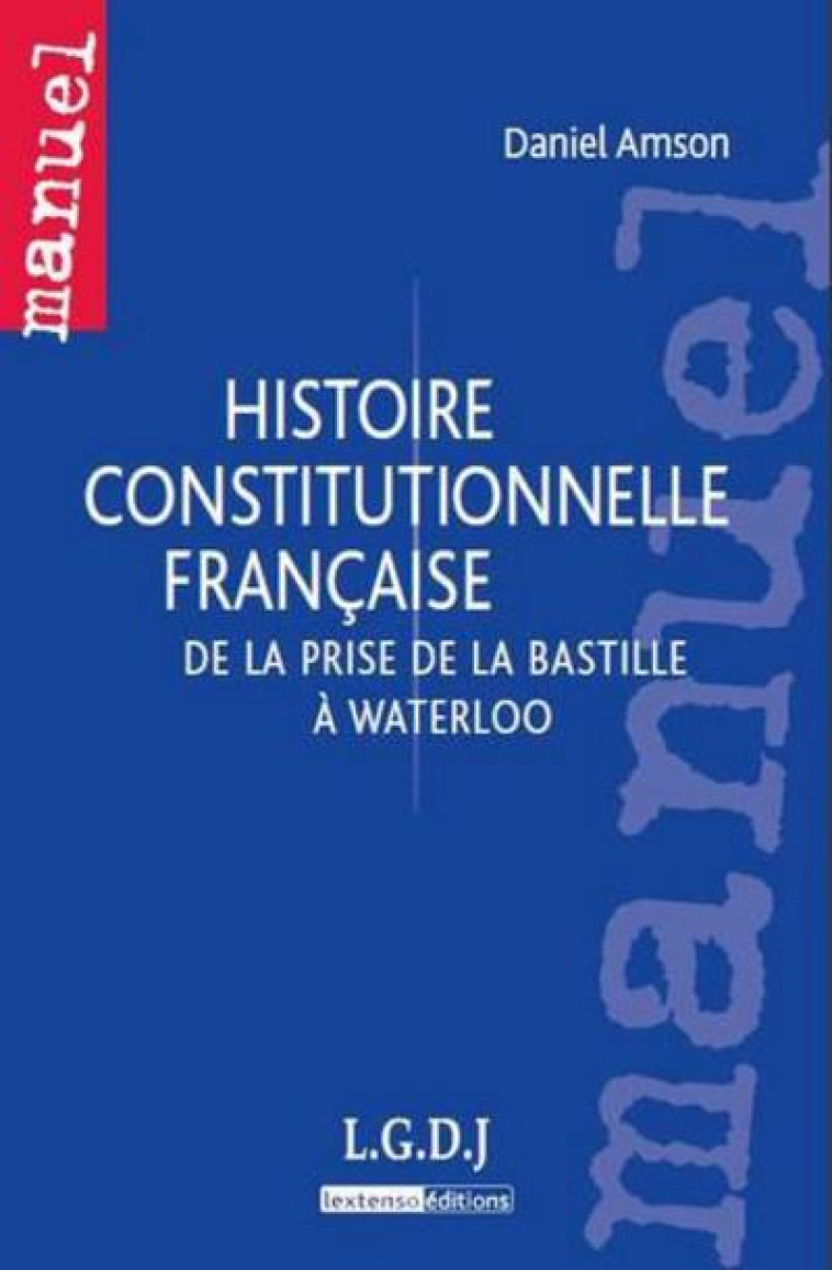 HISTOIRE CONSTITUTIONNELLE FRANCAISE  -  DE LA PRISE DE LA BASTILLE A WATERLOO - AMSON DANIEL - LGDJ