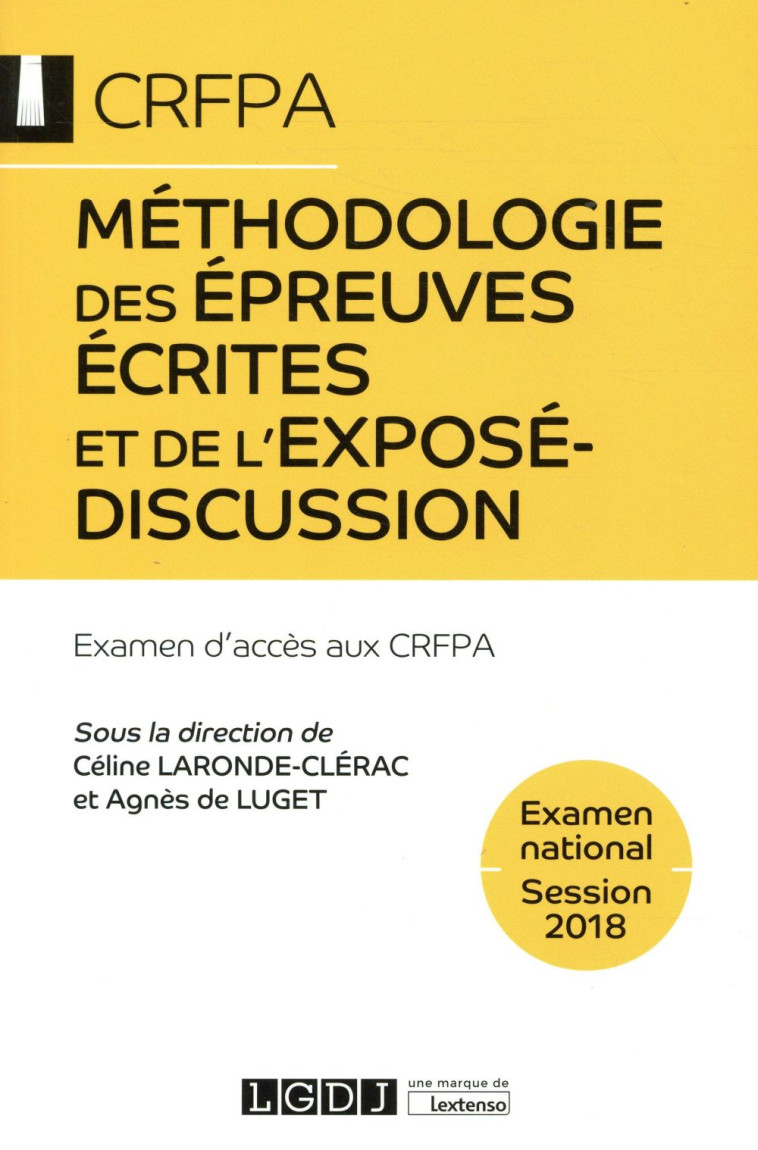 METHODOLOGIE DES EPREUVES ECRITES ET DE L'EXPOSE-DISCUSSION  -  CRFPA, EXAMEN NATIONAL (EDITION 2018) - LUGET/LARONDE-CLERAC - LGDJ