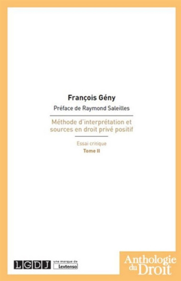 METHODE D'INTERPRETATION ET SOURCES EN DROIT PRIVE POSITIF, ESSAI CRITIQUE T.2 - GENY F. - LGDJ