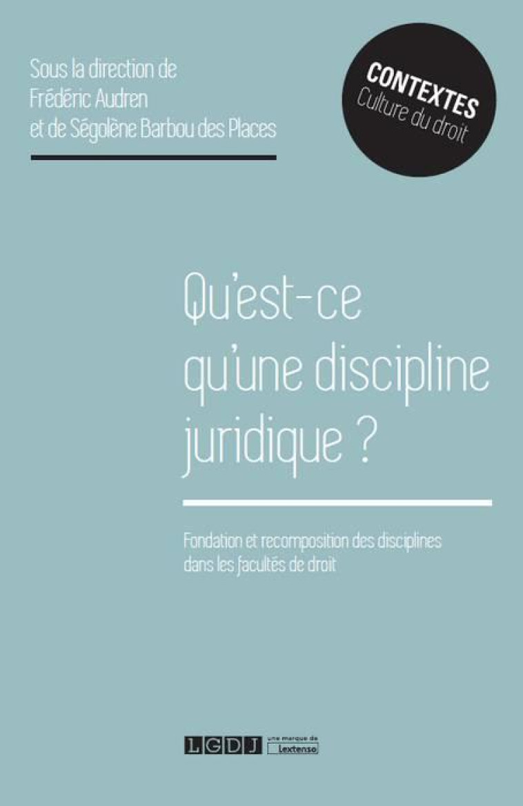 QU'EST-CE QU'UNE DISCIPLINE JURIDIQUE ? FONDATIONS ET RECOMPOSITIONS DES DISCIPLINES DANS LES FACULTES DE DROIT - AUDREN - LGDJ