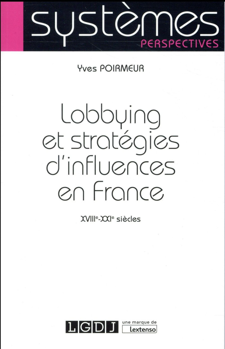 LOBBYING ET STRATEGIES D'INFLUENCE, XVIIIE-XXIE SIECLES - POIRMEUR YVES - LGDJ