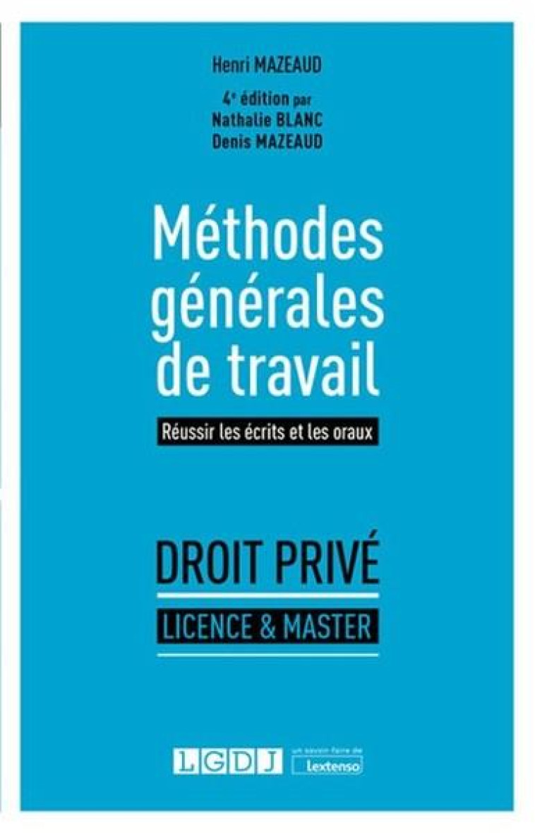 DROIT PRIVE, LICENCE ET MASTER  -  METHODES GENERALES DE TRAVAIL : REUSSIR LES ECRITS ET LES ORAUX (4E EDITION) - BLANC/MAZEAUD - LGDJ