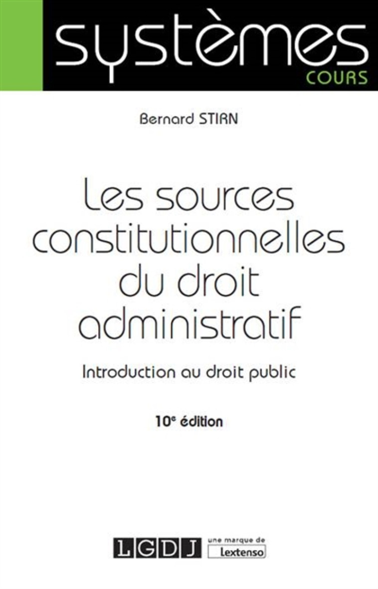 LES SOURCES CONSTITUTIONNELLES DU DROIT ADMINISTRATIF - 10EME EDITION - INTRODUCTION AU DROIT PUBLIC - STIRN BERNARD - LGDJ