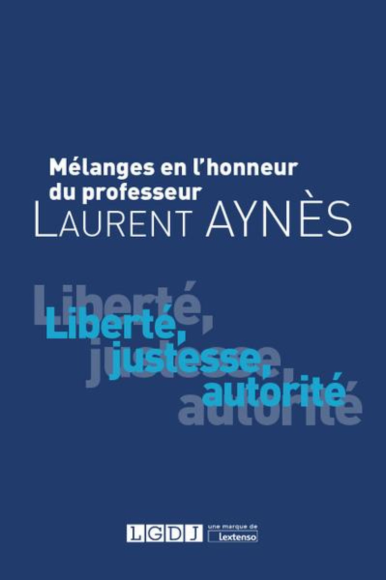 MELANGES EN L'HONNEUR DE LAURENT AYNES  -  LIBERTE, JUSTESSE, AUTORITE - COLLECTIF - LGDJ