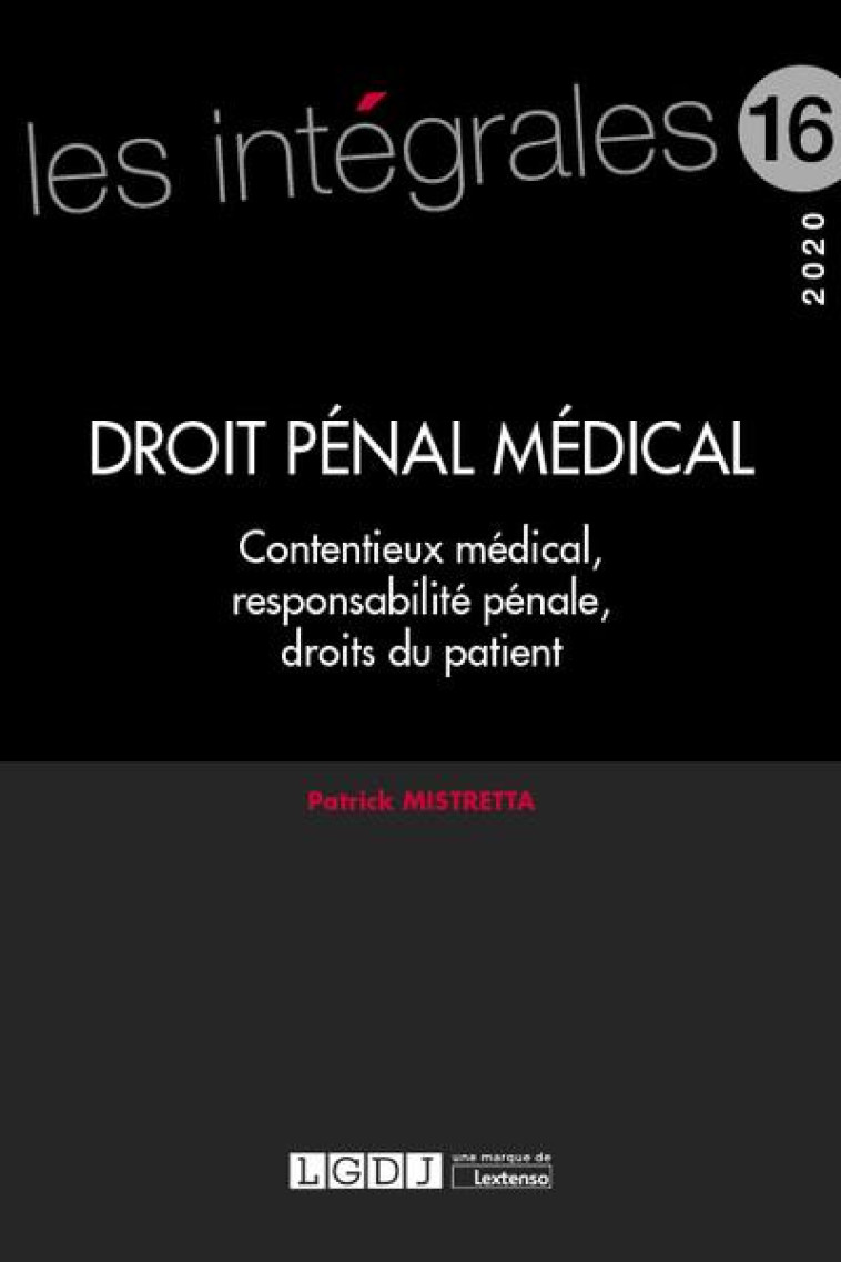 DROIT PENAL MEDICAL - VOLUME 16 - CONTENTIEUX MEDICAL, RESPONSABILITE PENALE, DROITS DU PATIENT - MISTRETTA PATRICK - LGDJ