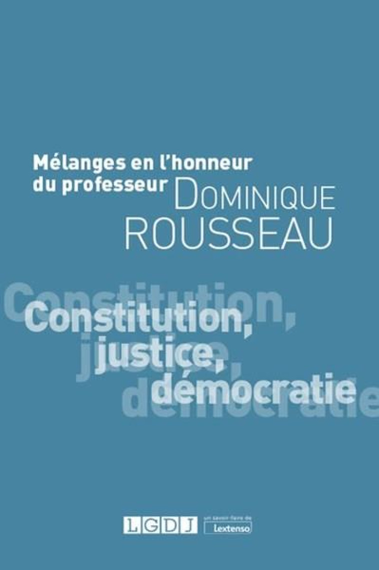 MELANGES EN L'HONNEUR DU PROFESSEUR DOMINIQUE ROUSSEAU  -  CONSTITUTION, JUSTICE, DEMOCRATIE - COLLECTIF - LGDJ