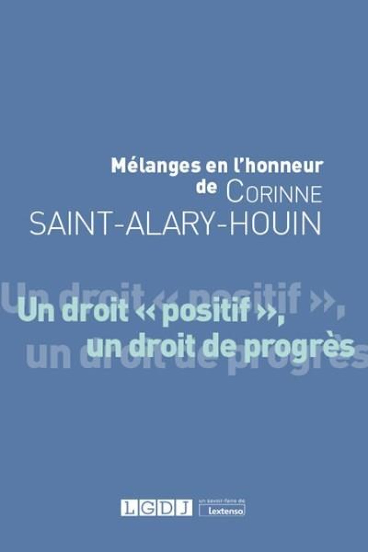 MELANGES EN L'HONNEUR DE CORINNE SAINT-ALARY-HOUIN  -  UN DROIT « POSITIF », UN DROIT DE PROGRES - COLLECTIF - LGDJ