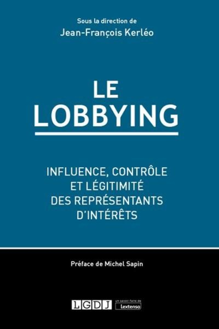 LE LOBBYING  -  INFLUENCE, CONTROLE ET LEGITIMITE DES REPRESENTANTS D'INTERETS - KERLEO JEAN-FRANCOIS - LGDJ