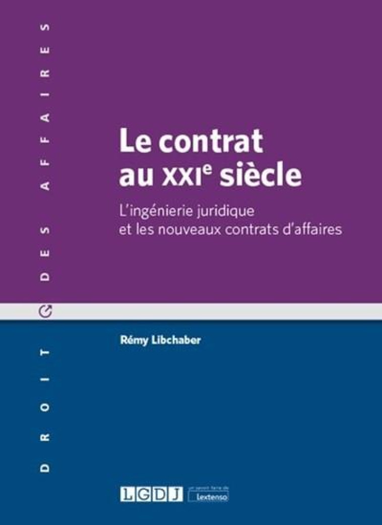 LE CONTRAT AU XXIE SIECLE  -  L'INGENIERIE JURIDIQUE ET LES NOUVEAUX CONTRATS D'AFFAIRES - LIBCHABER REMY - LGDJ