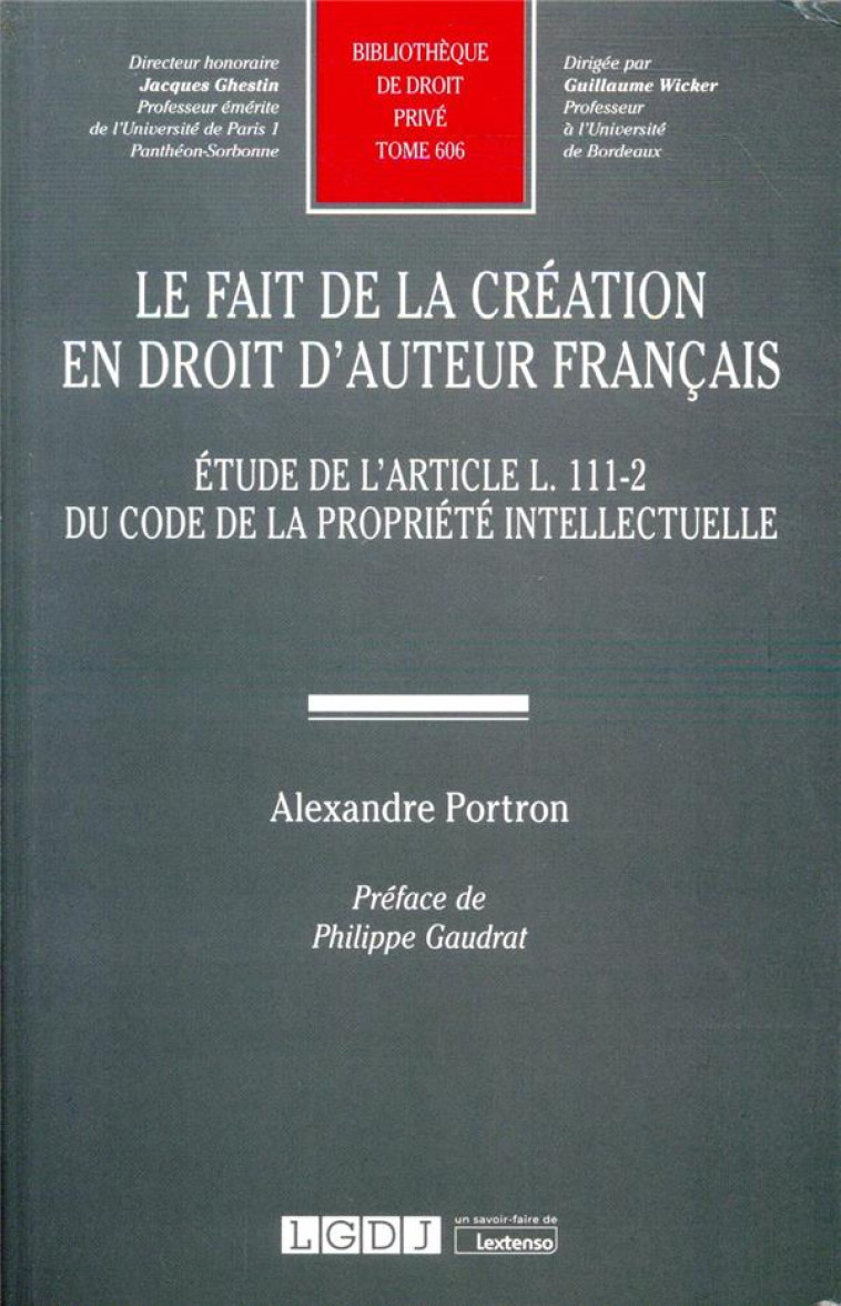 LE FAIT DE LA CREATION EN DROIT D'AUTEUR FRANCAIS  -  ETUDE DE L'ARTICLE L. 111-2 DU CODE DE LA PROPRIETE INTELLECTUELLE - PORTRON ALEXANDRE - LGDJ