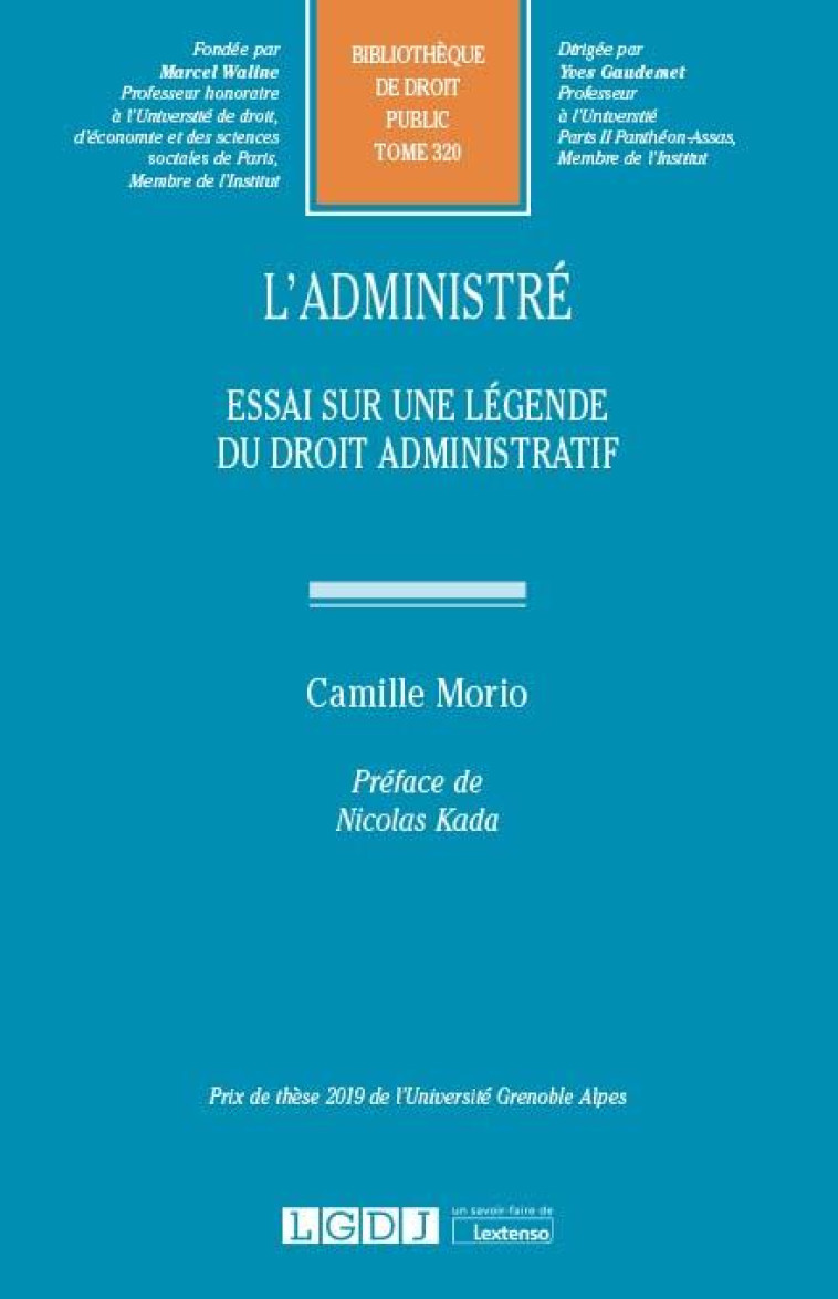 L'ADMINISTRE : ESSAI SUR UNE LEGENDE DU DROIT ADMINISTRATIF - MORIO CAMILLE - LGDJ