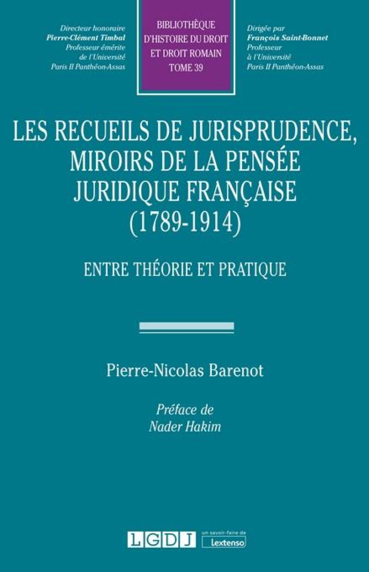 LES RECUEILS DE JURISPRUDENCE, MIROIRS DE LA PENSEE JURIDIQUE FRANCAISE (1789-1914) : ENTRE THEORIE ET PRATIQUE - BARENOT P-N. - LGDJ