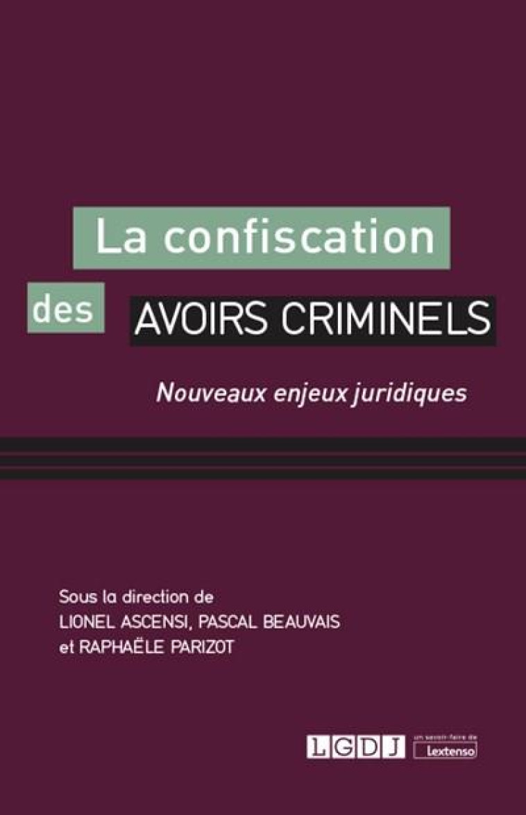 LA CONFISCATION DES AVOIRS CRIMINELS  -  NOUVEAUX ENJEUX JURIDIQUES - ASCENSI/PARIZOT - LGDJ