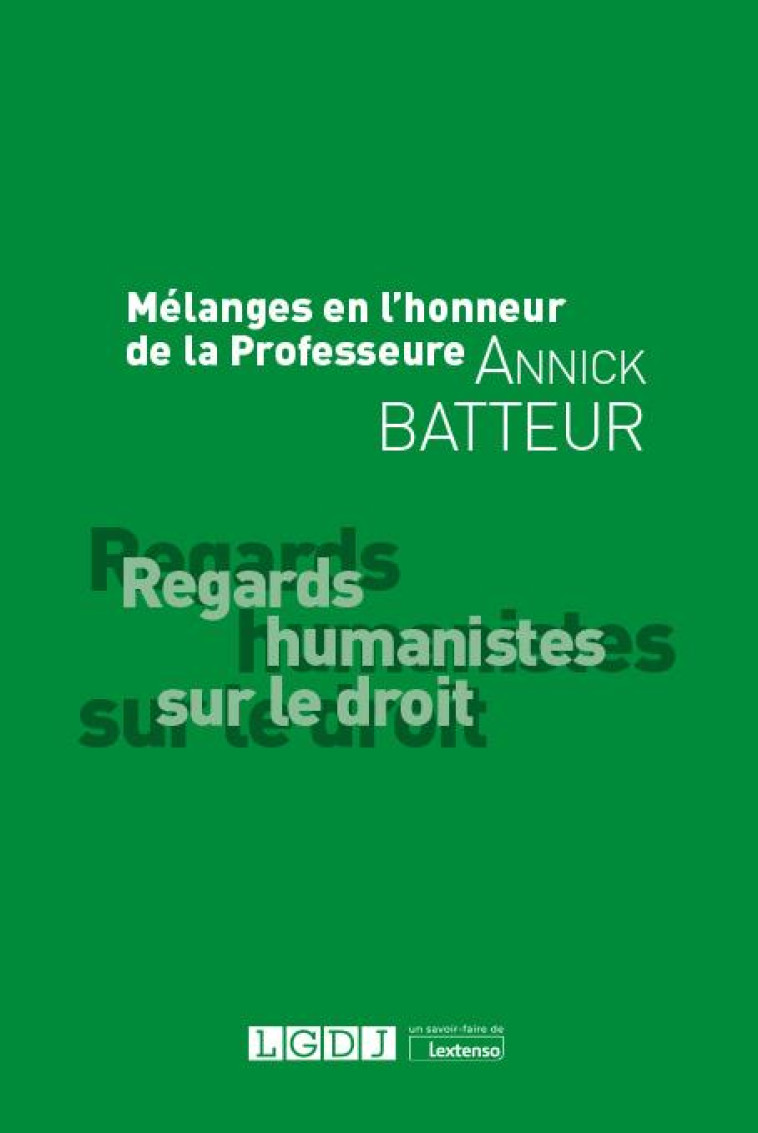 MELANGES EN L'HONNEUR DE LA PROFESSEURE ANNICK BATTEUR : REGARDS HUMANISTES SUR LE DROIT - COLLECTIF - LGDJ