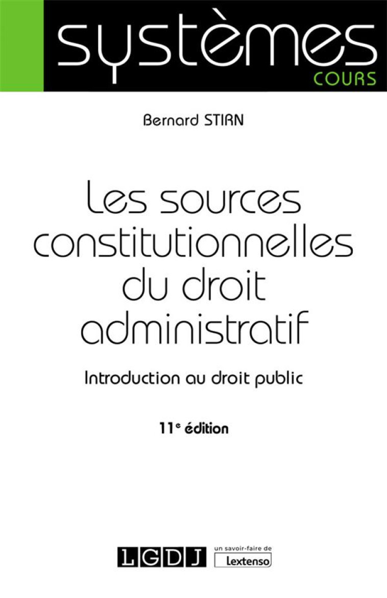 LES SOURCES CONSTITUTIONNELLES DU DROIT ADMINISTRATIF : INTRODUCTION AU DROIT PUBLIC (11E EDITION) - STIRN BERNARD - LGDJ