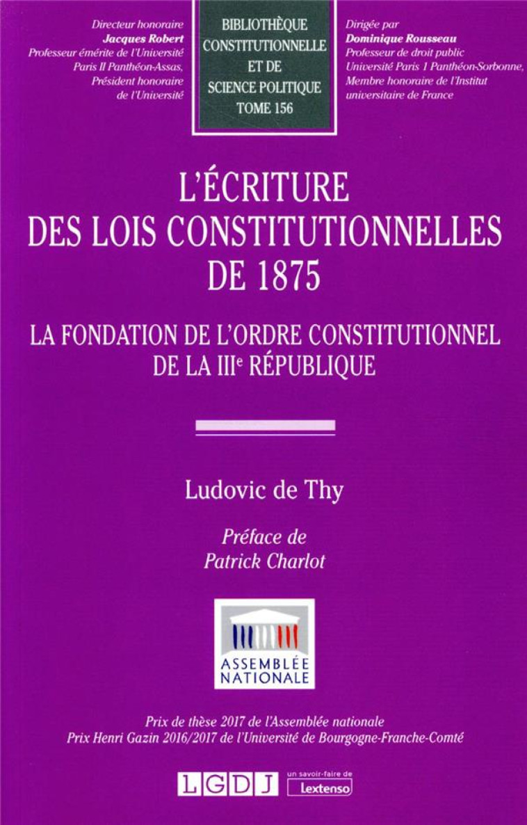 L'ECRITURE DES LOIS CONSTITUTIONNELLES DE 1875 : LA FONDATION DE L'ORDRE CONSTITUTIONNEL DE LA IIIE REPUBLIQUE - DE THY LUDOVIC - LGDJ