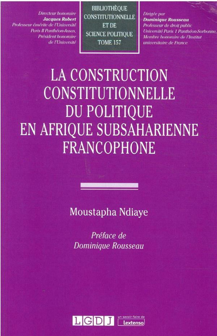 LA CONSTRUCTION CONSTITUTIONNELLE DU POLITIQUE EN AFRIQUE SUBSAHARIENNE FRANCOPHONE - NDIAYE MOUSTAPHA - LGDJ