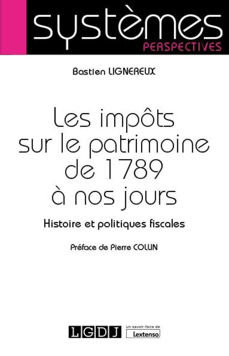 LES IMPOTS SUR LE PATRIMOINE DE 1789 A NOS JOURS : HISTOIRE ET POLITIQUES FISCALES - LIGNEREUX BASTIEN - LGDJ