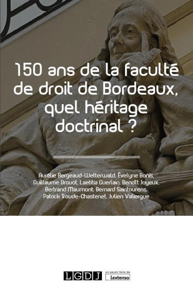 150 ANS DE LA FACULTE DE DROIT DE BORDEAUX, QUEL HERITAGE DOCTRINAL ? - BERGEAUD-WETTERWALD/BONIS - LGDJ